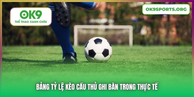 Bảng tỷ lệ kèo cầu thủ ghi bàn trong thực tế