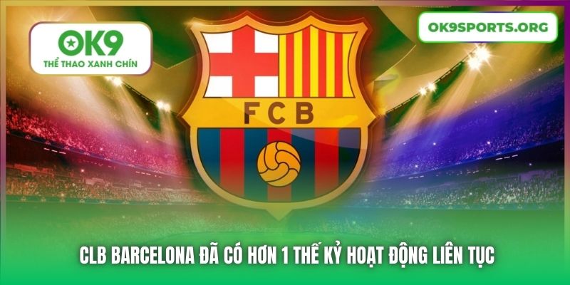 CLB Barcelona đã có hơn 1 thế kỷ hoạt động liên tục