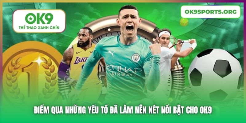Điểm qua những yếu tố đã làm nên nét nổi bật cho OK9