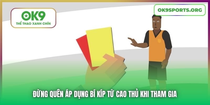 Đừng quên áp dụng bí kíp từ cao thủ khi tham gia
