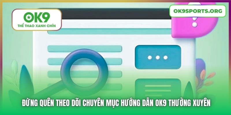 Đừng quên theo dõi chuyên mục hướng dẫn OK9 thường xuyên