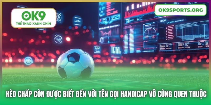 Kèo chấp còn được biết đến với tên gọi Handicap vô cùng quen thuộc
