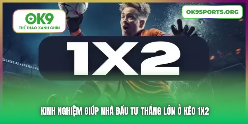 Kinh nghiệm giúp nhà đầu tư thắng lớn ở kèo 1x2