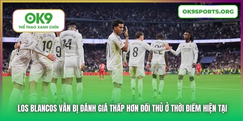 Los Blancos vẫn bị đánh giá thấp hơn đối thủ ở thời điểm hiện tại