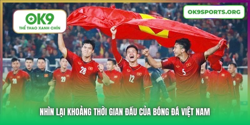 Nhìn lại khoảng thời gian đầu của bóng đá Việt Nam