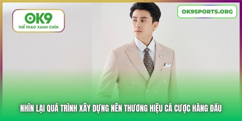 Nhìn lại quá trình xây dựng nên thương hiệu cá cược hàng đầu