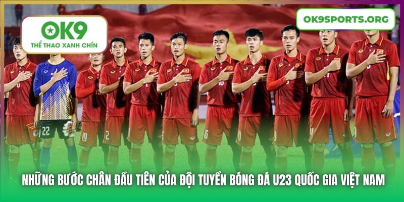 Những bước chân đầu tiên của Đội tuyển bóng đá U23 quốc gia Việt Nam