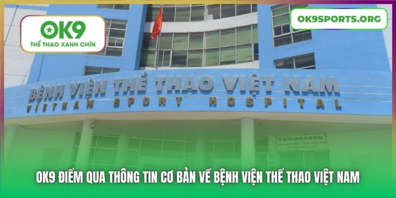 OK9 điểm qua thông tin cơ bản về Bệnh viện Thể thao Việt Nam
